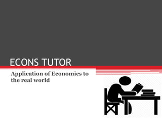 ECONS TUTOR
Application of Economics to
the real world
 
