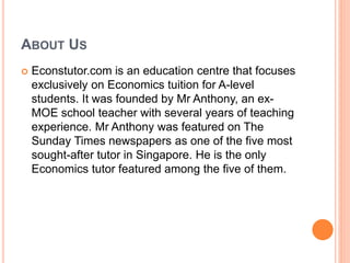ABOUT US
 Econstutor.com is an education centre that focuses
exclusively on Economics tuition for A-level
students. It wa...