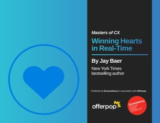 Masters of CX 
Winning Hearts 
in Real-Time 
♥ By Jay Baer 
New York Times 
bestselling author 
Published by Econsultancy in association with Offerpop 
 