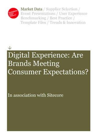 Market Data / Supplier Selection /
Event Presentations / User Experience
Benchmarking / Best Practice /
Template Files / Trends & Innovation

Digital Experience: Are
Brands Meeting
Consumer Expectations?
In association with Sitecore
 