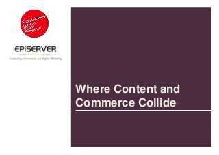 Where Content and 
Commerce Collide 
 