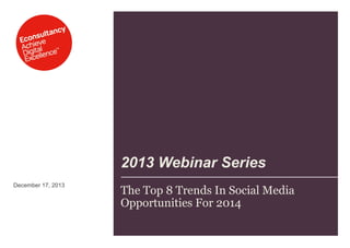 2013 Webinar Series
December 17, 2013

The Top 8 Trends In Social Media
Opportunities For 2014

 
