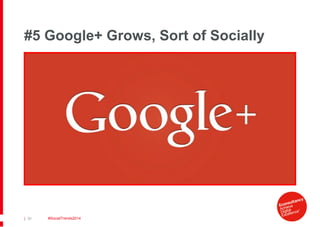 #5 Google+ Grows, Sort of Socially

| 30

#SocialTrends2014

 