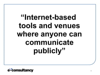 “ Internet-based  tools and venues where anyone can communicate publicly” 
