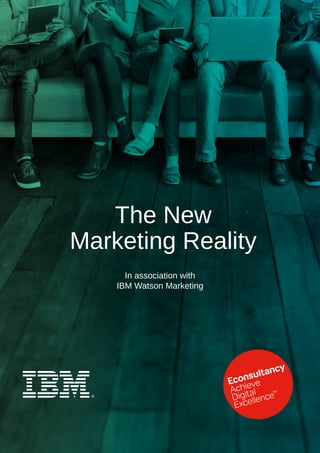In association with
IBM Watson Marketing
The New
Marketing Reality
 
