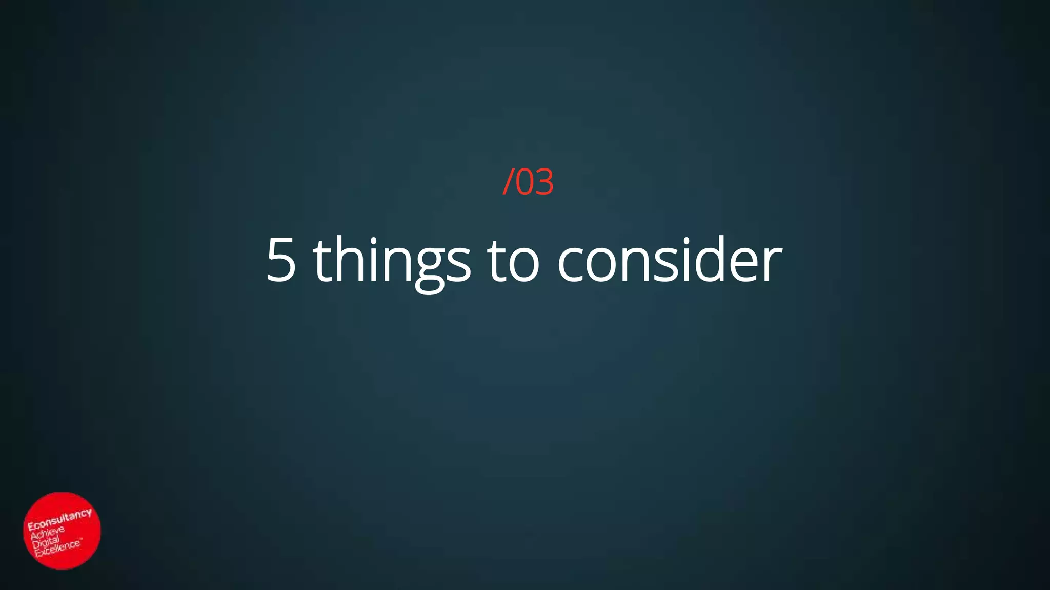 5 things to consider
/03
 