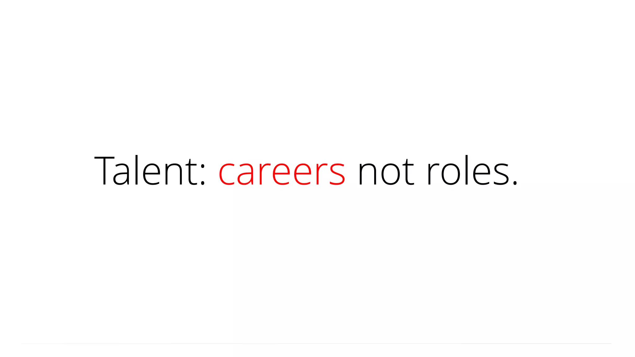 Talent: careers not roles.
 