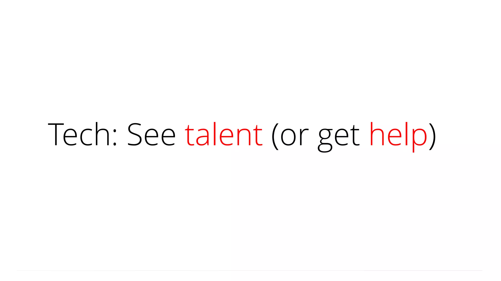 Tech: See talent (or get help)
 