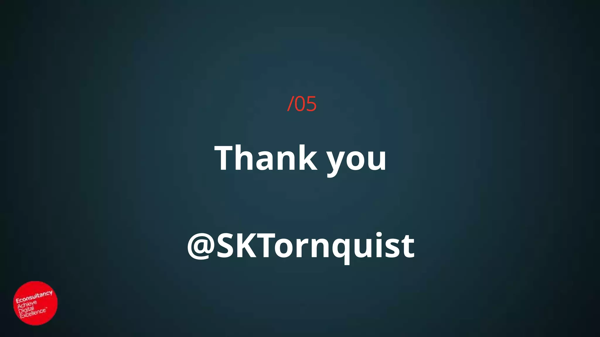 Thank you
@SKTornquist
/05
 