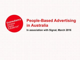 People-Based Advertising
in Australia
In association with Signal, March 2016
 