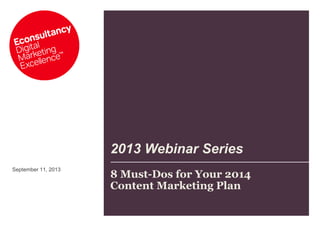 September 11, 2013
2013 Webinar Series
8 Must-Dos for Your 2014
Content Marketing Plan
 