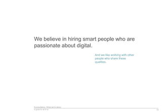 Econsultancy: What we’re about
A guide for all of us
We believe in hiring smart people who are
passionate about digital.
15
And we like working with other
people who share these
qualities.
 