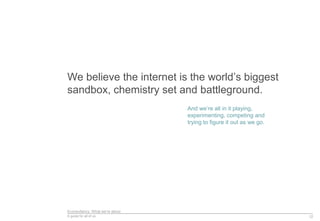 Econsultancy: What we’re about
A guide for all of us
We believe the internet is the world’s biggest
sandbox, chemistry set...