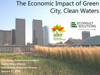 The Economic Impact of Green
City, Clean Waters
Lee Huang, Senior Vice President
Daniel Miles, Director
Kate Raman, Associate Director
January 27, 2016
 