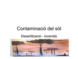 Contaminació del sòl Desertització - incendis 