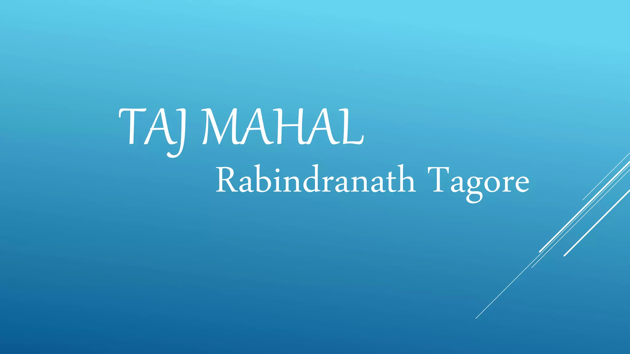 TAJ MAHAL
Rabindranath Tagore
 