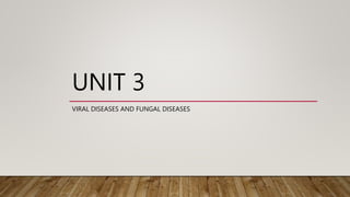 UNIT 3
VIRAL DISEASES AND FUNGAL DISEASES
 