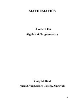 1
MATHEMATICS
E Content On
Algebra & Trignomentry
Vinay M. Raut
Shri Shivaji Science College, Amravati
 