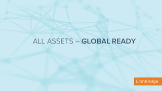 ALL ASSETS – GLOBAL READY
 