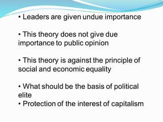 • Leaders are given undue importance
• This theory does not give due
importance to public opinion
• This theory is against the principle of
social and economic equality
• What should be the basis of political
elite
• Protection of the interest of capitalism
 