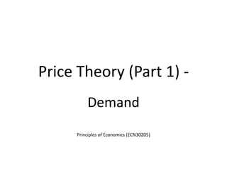 Price Theory (Part 1) -
Demand
Principles of Economics (ECN30205)
 