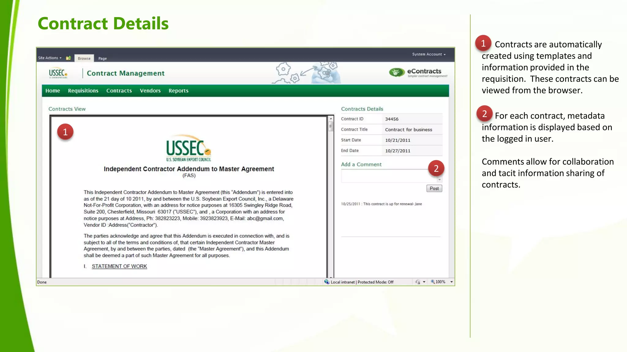 Contract Details
                       1 Contracts are automatically
                       created using templates and
                       information provided in the
                       requisition. These contracts can be
                       viewed from the browser.

                       2 For each contract, metadata
                       information is displayed based on
   1
                       the logged in user.

                       Comments allow for collaboration
                   2   and tacit information sharing of
                       contracts.
 