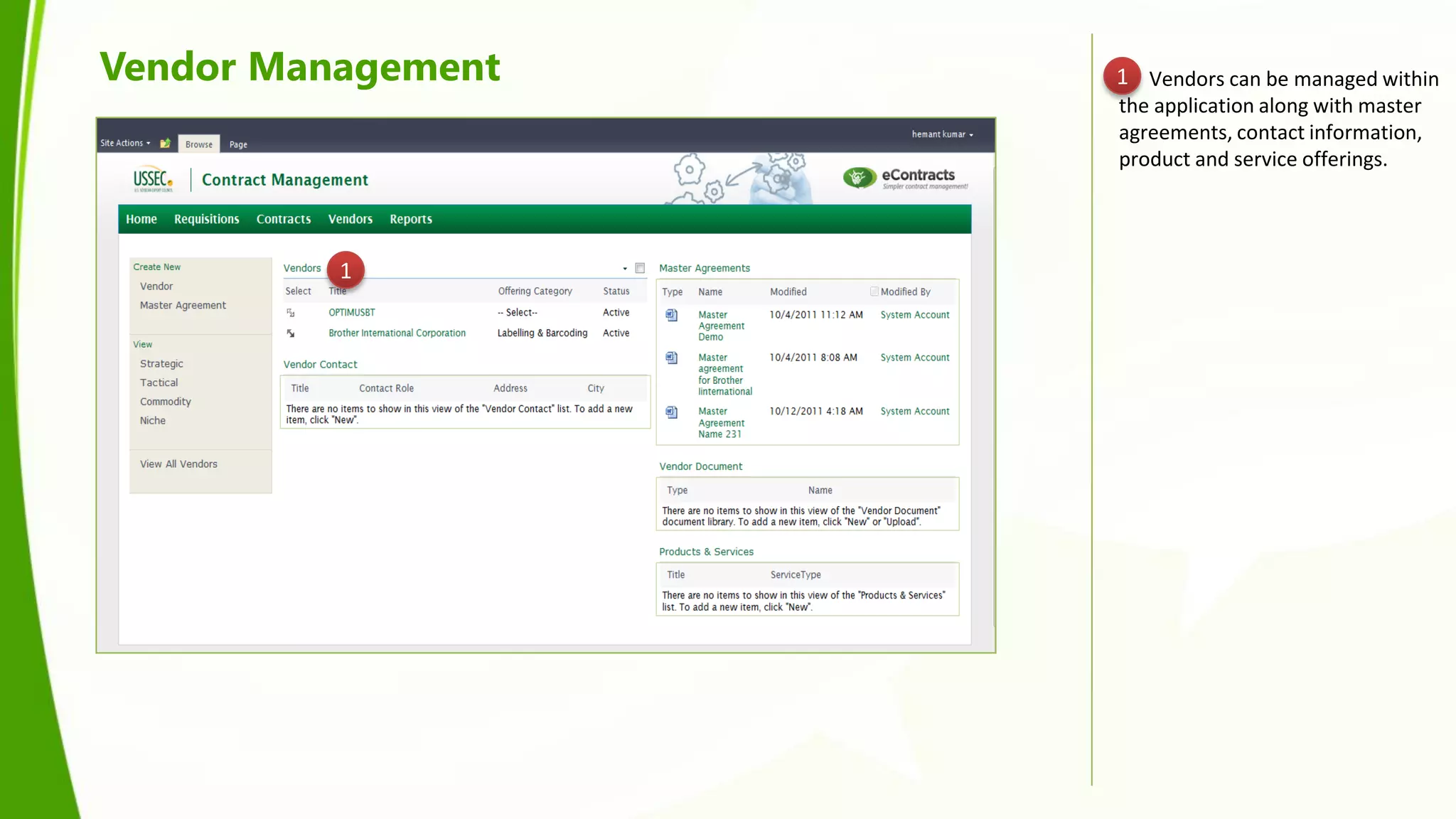 Vendor Management   1 Vendors can be managed within
                    the application along with master
                    agreements, contact information,
                    product and service offerings.




          1
 