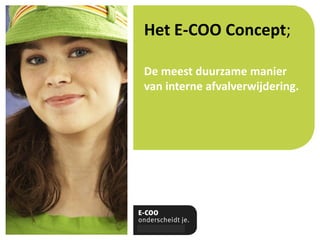 Het E-COO Concept;

De meest duurzame manier
van interne afvalverwijdering.
 