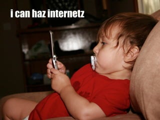 i can haz internetz
 