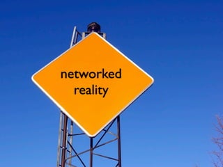 networked
  reality
 