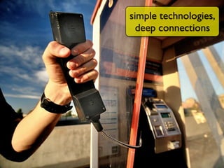 simple technologies,
  deep connections
 