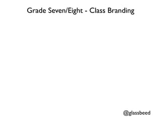 Grade Seven/Eight - Class Branding




                              @glassbeed
 