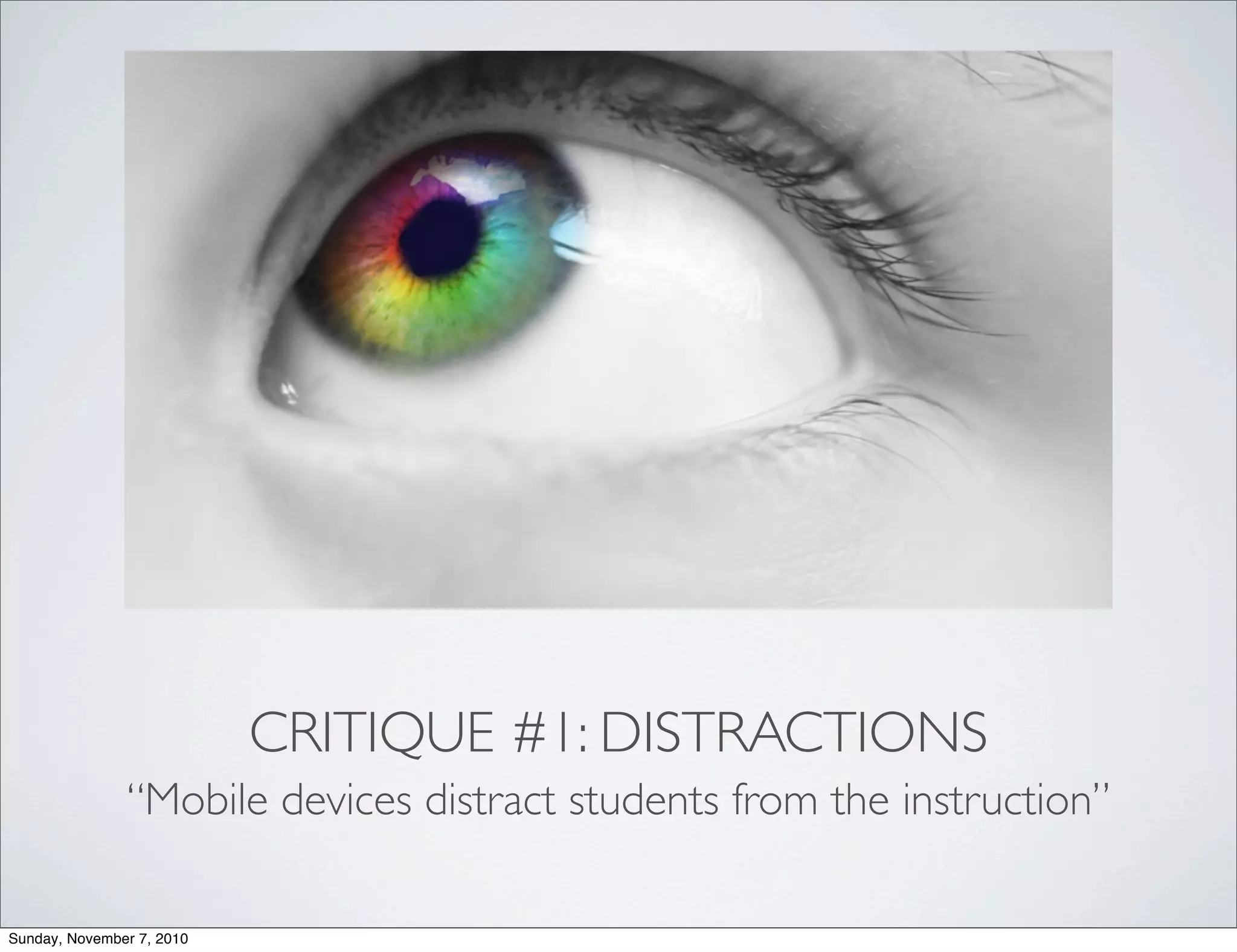 CRITIQUE #1: DISTRACTIONS
“Mobile devices distract students from the instruction”
Sunday, November 7, 2010
 