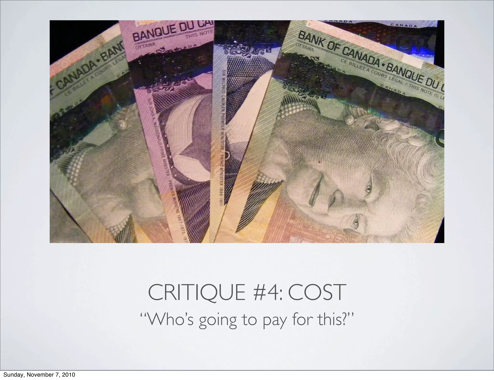 CRITIQUE #4: COST
“Who’s going to pay for this?”
Sunday, November 7, 2010
 