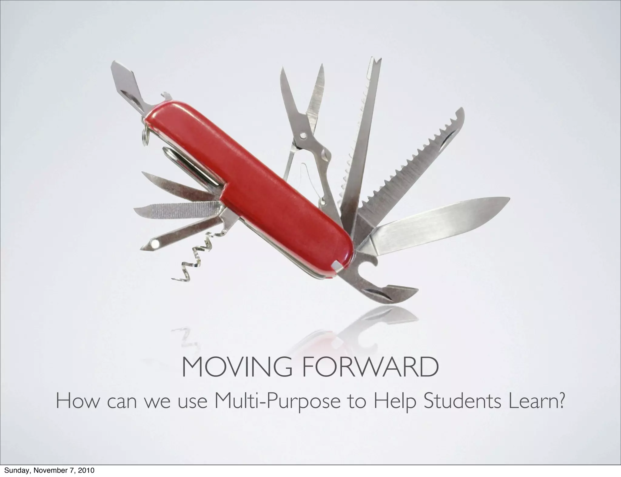 MOVING FORWARD
How can we use Multi-Purpose to Help Students Learn?
Sunday, November 7, 2010
 