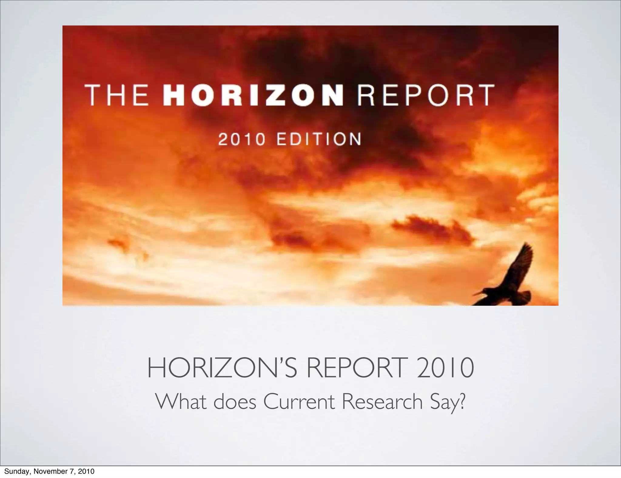 HORIZON’S REPORT 2010
What does Current Research Say?
Sunday, November 7, 2010
 