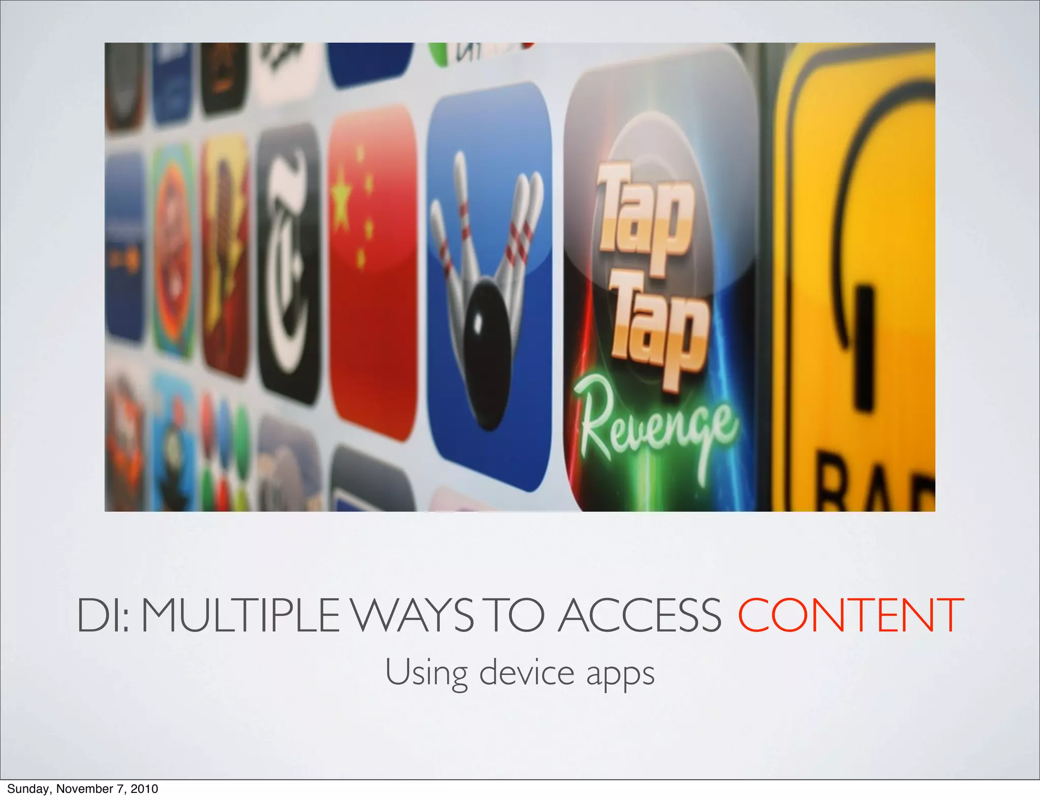 DI: MULTIPLE WAYSTO ACCESS CONTENT
Using device apps
Sunday, November 7, 2010
 
