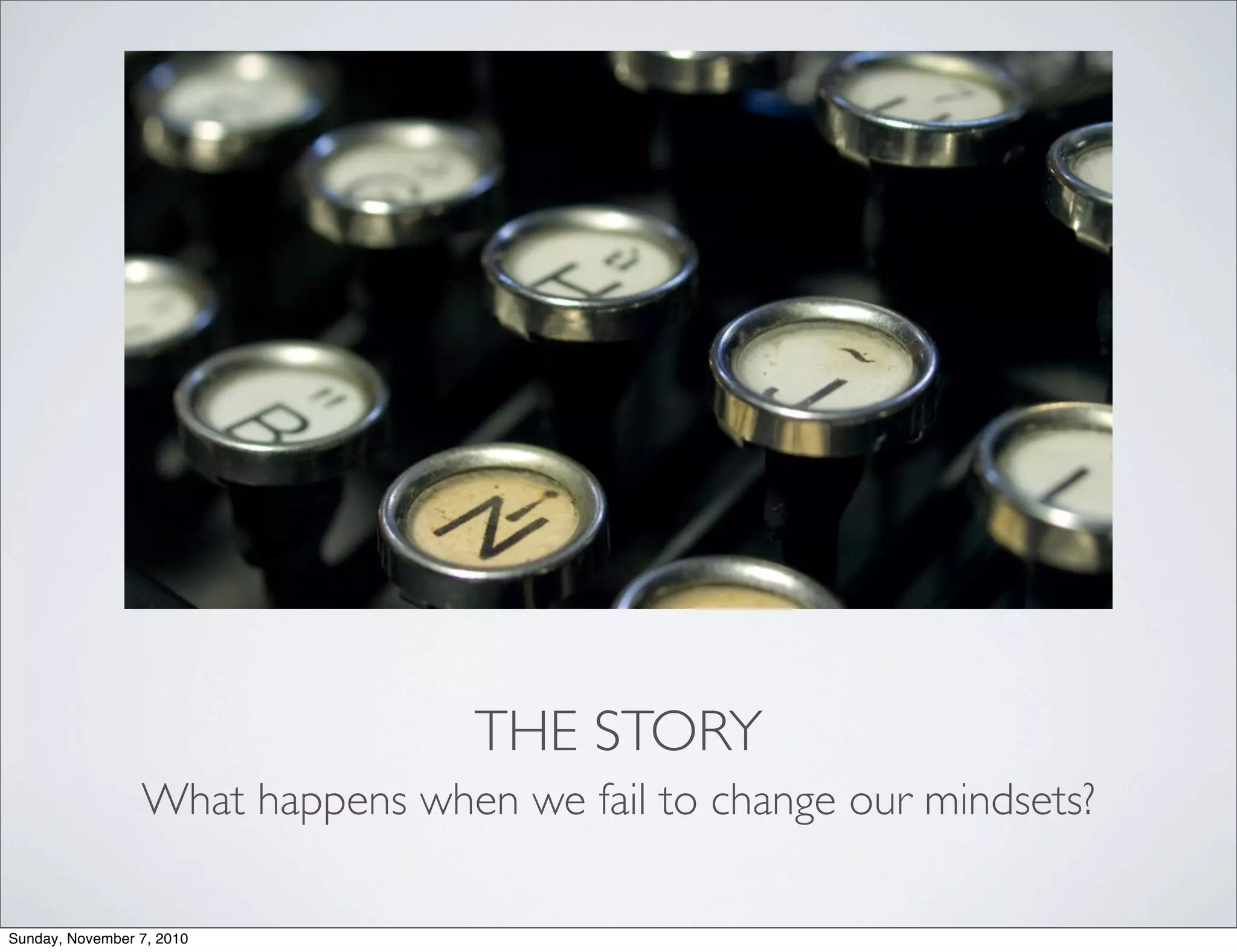 THE STORY
What happens when we fail to change our mindsets?
Sunday, November 7, 2010
 