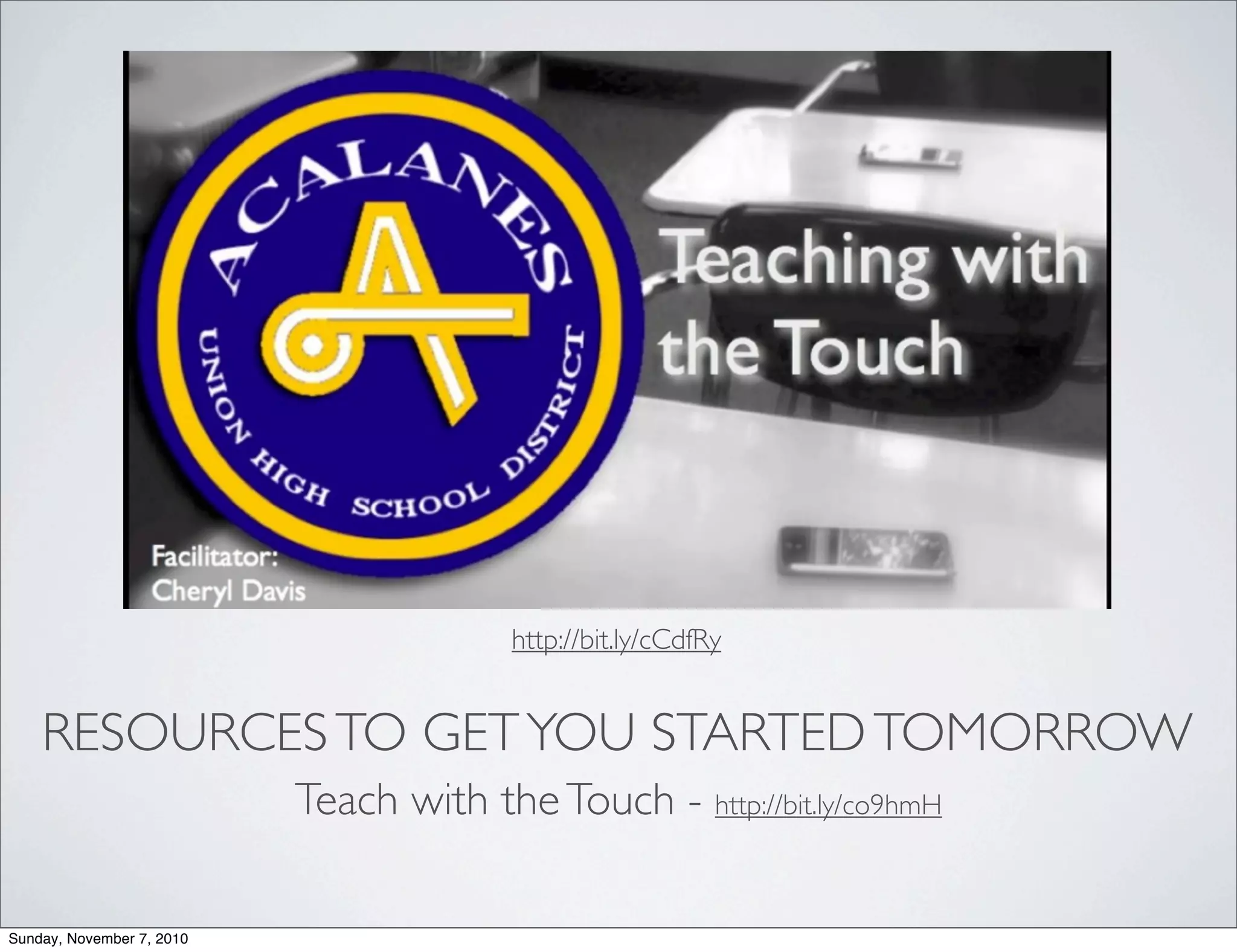 RESOURCESTO GETYOU STARTEDTOMORROW
http://bit.ly/cCdfRy
Teach with theTouch - http://bit.ly/co9hmH
Sunday, November 7, 2010
 