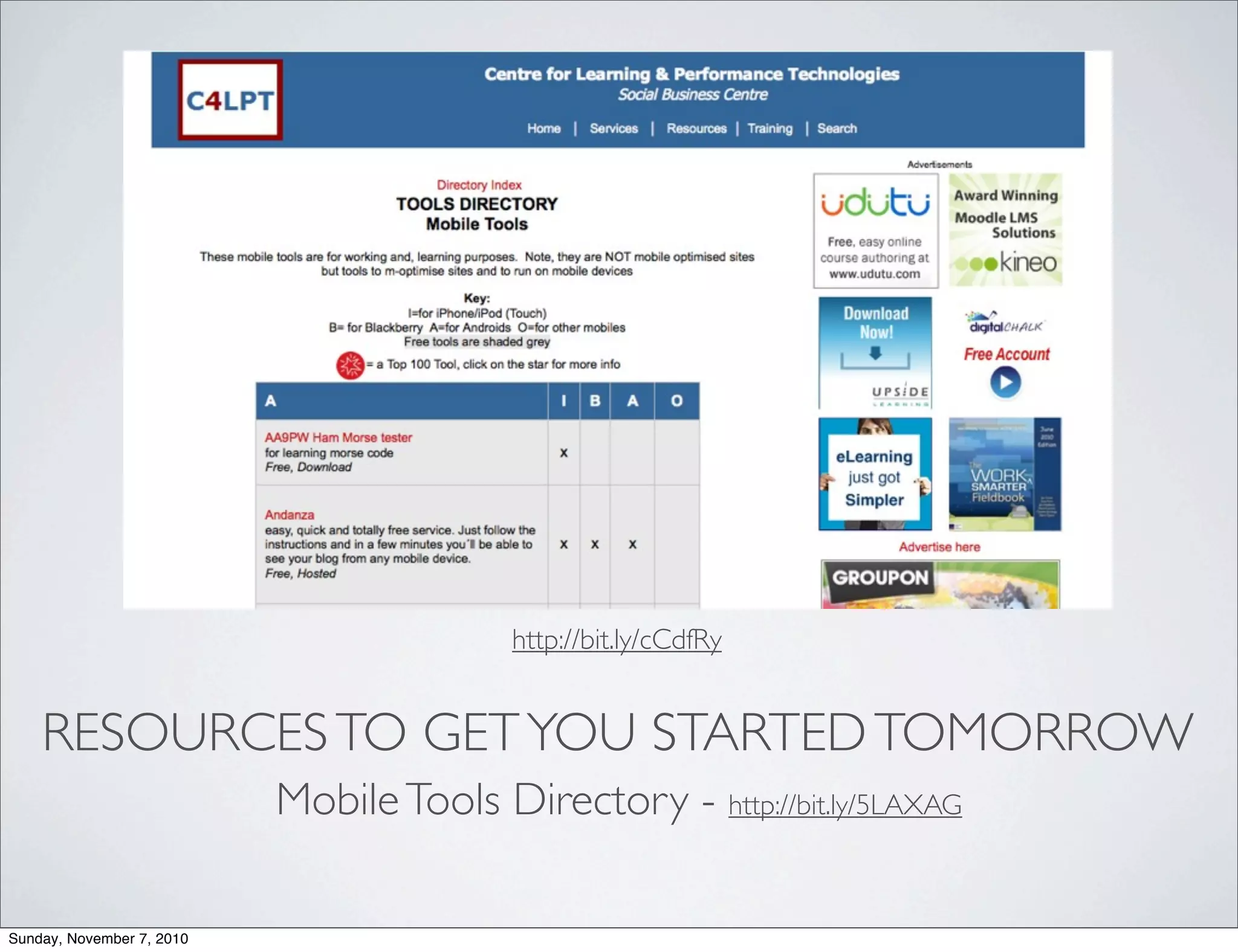 RESOURCESTO GETYOU STARTEDTOMORROW
http://bit.ly/cCdfRy
MobileTools Directory - http://bit.ly/5LAXAG
Sunday, November 7, 2010
 
