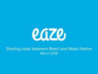 Sharing code between React and React Native
March 2018
 