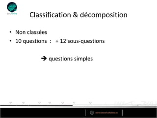 Classification & décomposition

• Non classées
• 10 questions : + 12 sous-questions

            questions simples
 