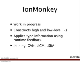 IonMonkey

                     • Work in progress
                     • Constructs high and low-level IRs
              ...