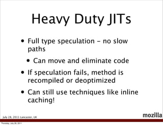 Heavy Duty JITs
                     • Full type speculation - no slow
                          paths
                   ...