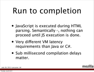 Run to completion
                    • JavaScript is executed during HTML
                          parsing. Semantically...