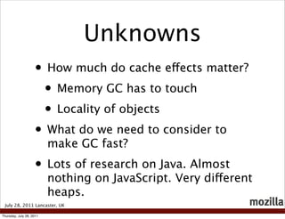 Unknowns
                    • How much do cache effects matter?
                     • Memory GC has to touch
           ...