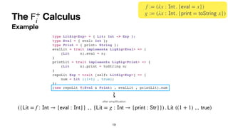The Calculus
𝖥
+
i
Example
19
type LitSig<Exp> = { Lit: Int -> Exp };
type Eval = { eval: Int };
type Print = { print: Str...