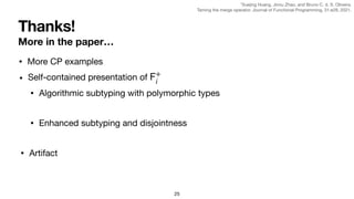 Thanks!
More in the paper…
25
• Artifact
• Algorithmic subtyping with polymorphic types
• Enhanced subtyping and disjointn...