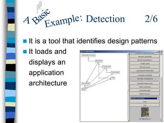 ic
A Bas xample : Detection                 2/6
     E
n It is a tool that identifies design patterns
n It loads and
  displays an
  application
  architecture
 