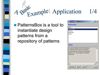 ic
A Bas xample : Application   1/4
     E
n PatternsBox is a tool to
 instantiate design
 patterns from a
 repository of patterns
 